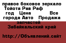 правое боковое зеркало Тойота Рав Раф 2013-2017 год › Цена ­ 7 000 - Все города Авто » Продажа запчастей   . Забайкальский край